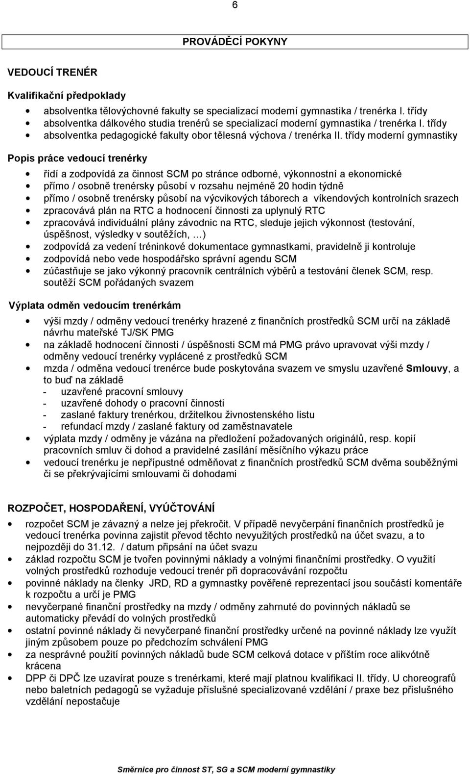 třídy moderní gymnastiky Popis práce vedoucí trenérky řídí a zodpovídá za činnost SCM po stránce odborné, výkonnostní a ekonomické přímo / osobně trenérsky působí v rozsahu nejméně 20 hodin týdně