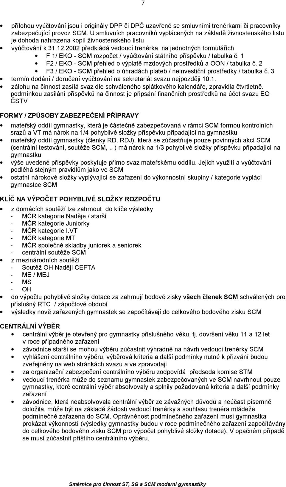 2002 předkládá vedoucí trenérka na jednotných formulářích F 1/ EKO - SCM rozpočet / vyúčtování státního příspěvku / tabulka č. 1 F2 / EKO - SCM přehled o výplatě mzdových prostředků a OON / tabulka č.