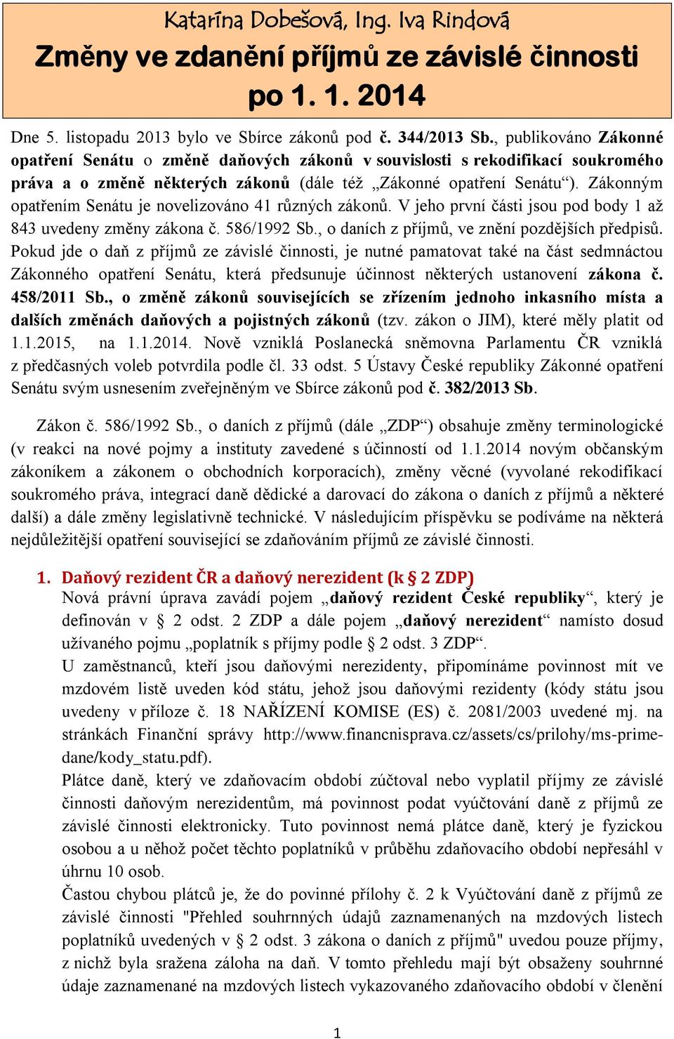 Zákonným opatřením Senátu je novelizováno 41 různých zákonů. V jeho první části jsou pod body 1 až 843 uvedeny změny zákona č. 586/1992 Sb., o daních z příjmů, ve znění pozdějších předpisů.