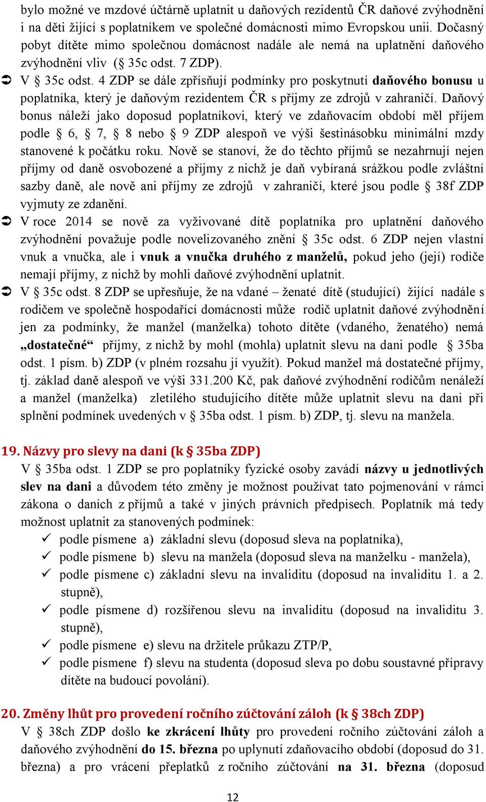 4 ZDP se dále zpřísňují podmínky pro poskytnutí daňového bonusu u poplatníka, který je daňovým rezidentem ČR s příjmy ze zdrojů v zahraničí.