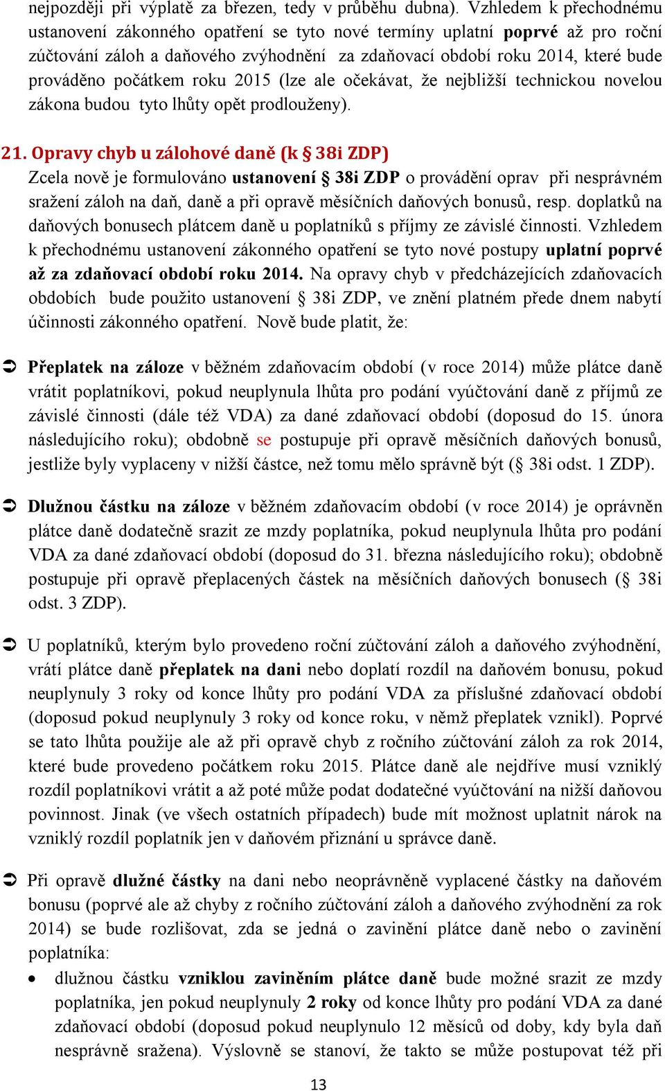 počátkem roku 2015 (lze ale očekávat, že nejbližší technickou novelou zákona budou tyto lhůty opět prodlouženy). 21.