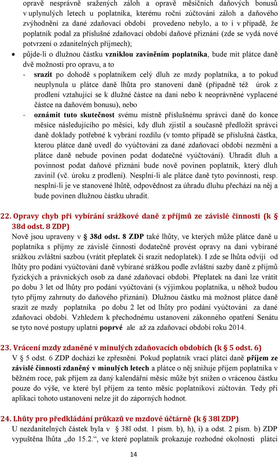 mít plátce daně dvě možnosti pro opravu, a to - srazit po dohodě s poplatníkem celý dluh ze mzdy poplatníka, a to pokud neuplynula u plátce daně lhůta pro stanovení daně (případně též úrok z prodlení