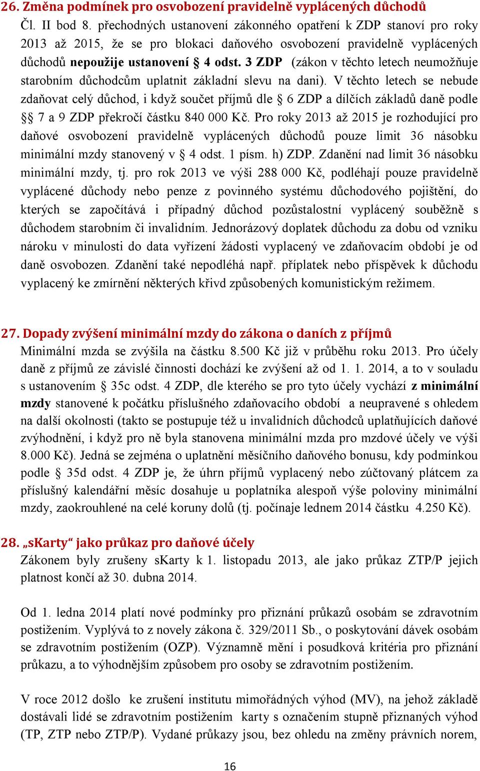 3 ZDP (zákon v těchto letech neumožňuje starobním důchodcům uplatnit základní slevu na dani).