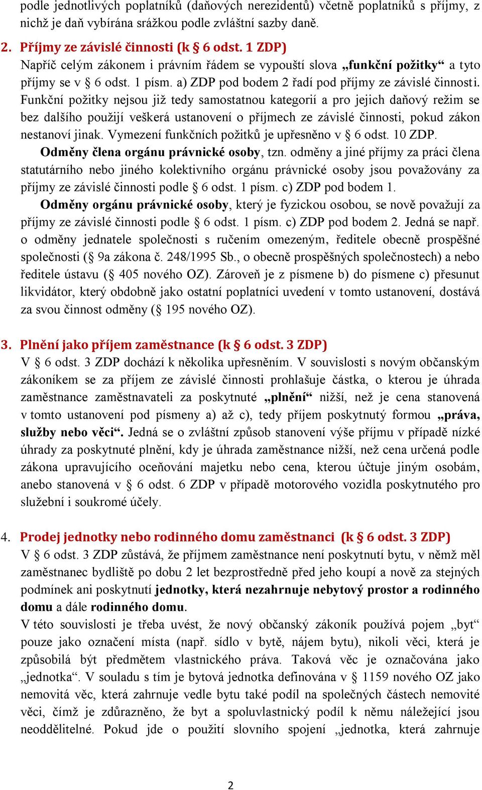 Funkční požitky nejsou již tedy samostatnou kategorií a pro jejich daňový režim se bez dalšího použijí veškerá ustanovení o příjmech ze závislé činnosti, pokud zákon nestanoví jinak.