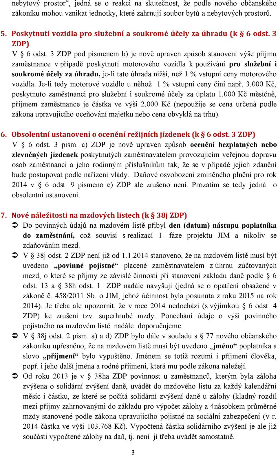 3 ZDP pod písmenem b) je nově upraven způsob stanovení výše příjmu zaměstnance v případě poskytnutí motorového vozidla k používání pro služební i soukromé účely za úhradu, je-li tato úhrada nižší,