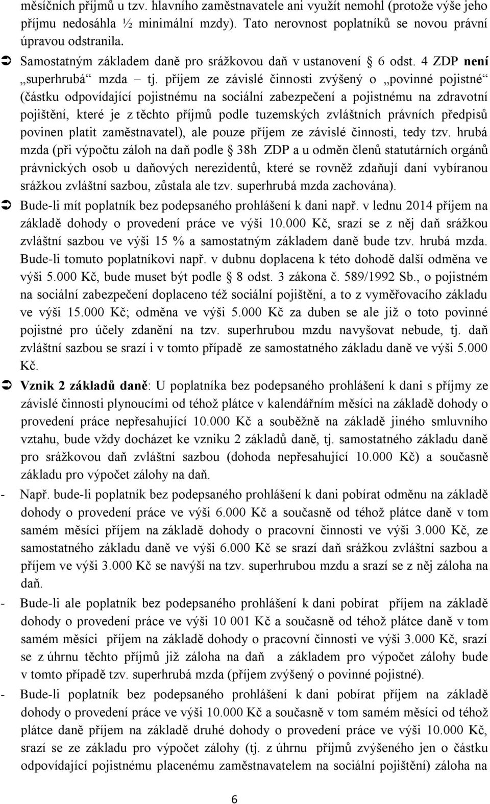 příjem ze závislé činnosti zvýšený o povinné pojistné (částku odpovídající pojistnému na sociální zabezpečení a pojistnému na zdravotní pojištění, které je z těchto příjmů podle tuzemských zvláštních