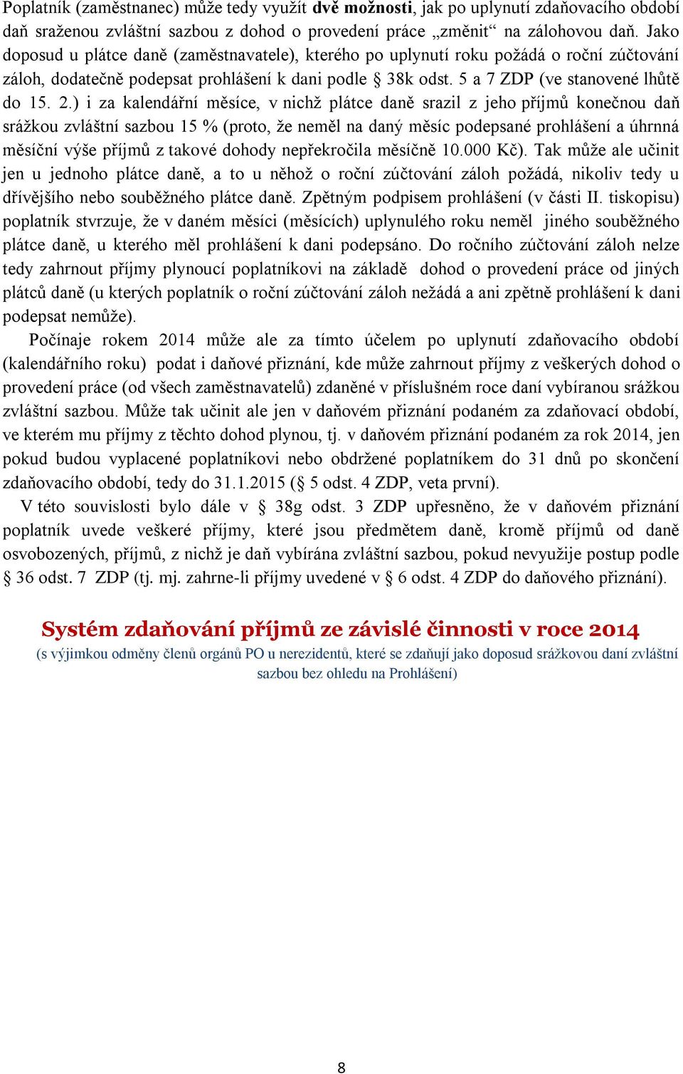 ) i za kalendářní měsíce, v nichž plátce daně srazil z jeho příjmů konečnou daň srážkou zvláštní sazbou 15 % (proto, že neměl na daný měsíc podepsané prohlášení a úhrnná měsíční výše příjmů z takové