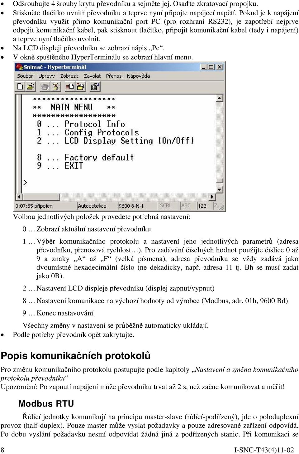napájení) a teprve nyní tlačítko uvolnit. Na LCD displeji převodníku se zobrazí nápis Pc. V okně spuštěného HyperTerminálu se zobrazí hlavní menu.