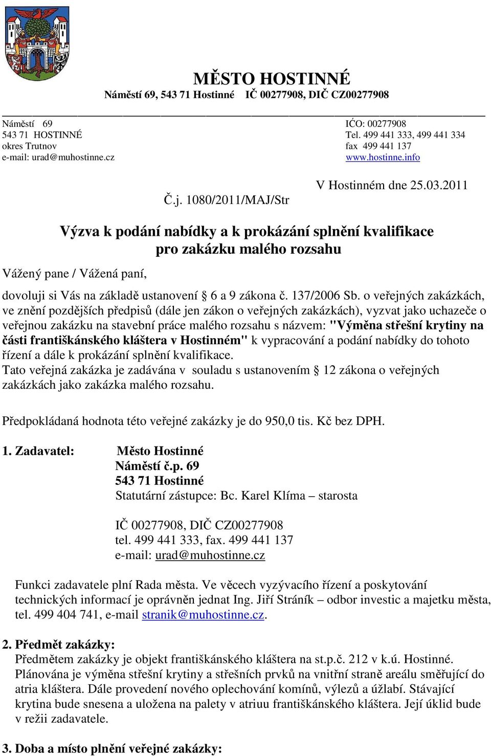 2011 Výzva k podání nabídky a k prokázání splnění kvalifikace pro zakázku malého rozsahu Vážený pane / Vážená paní, dovoluji si Vás na základě ustanovení 6 a 9 zákona č. 137/2006 Sb.