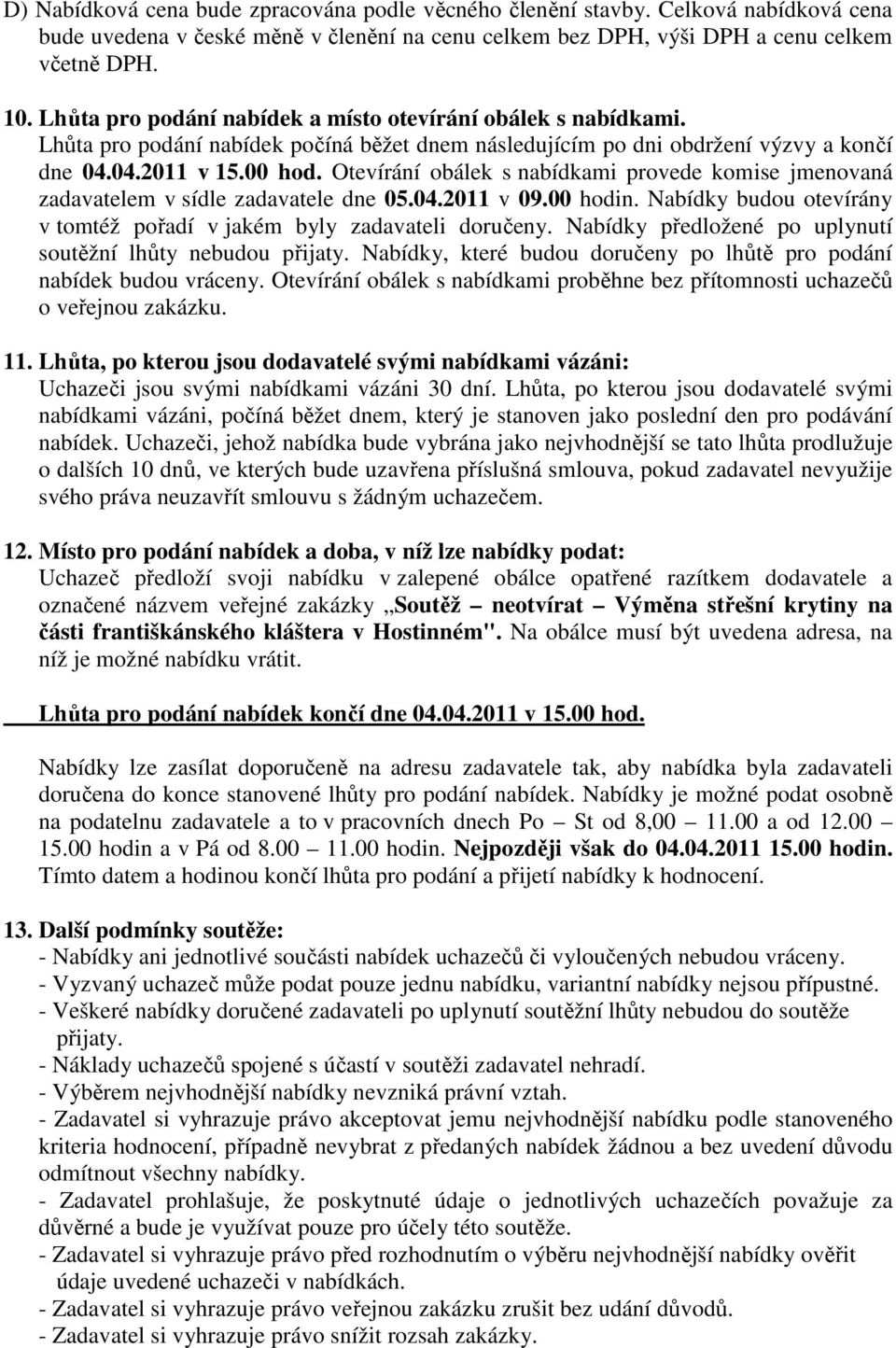 Otevírání obálek s nabídkami provede komise jmenovaná zadavatelem v sídle zadavatele dne 05.04.2011 v 09.00 hodin. Nabídky budou otevírány v tomtéž pořadí v jakém byly zadavateli doručeny.