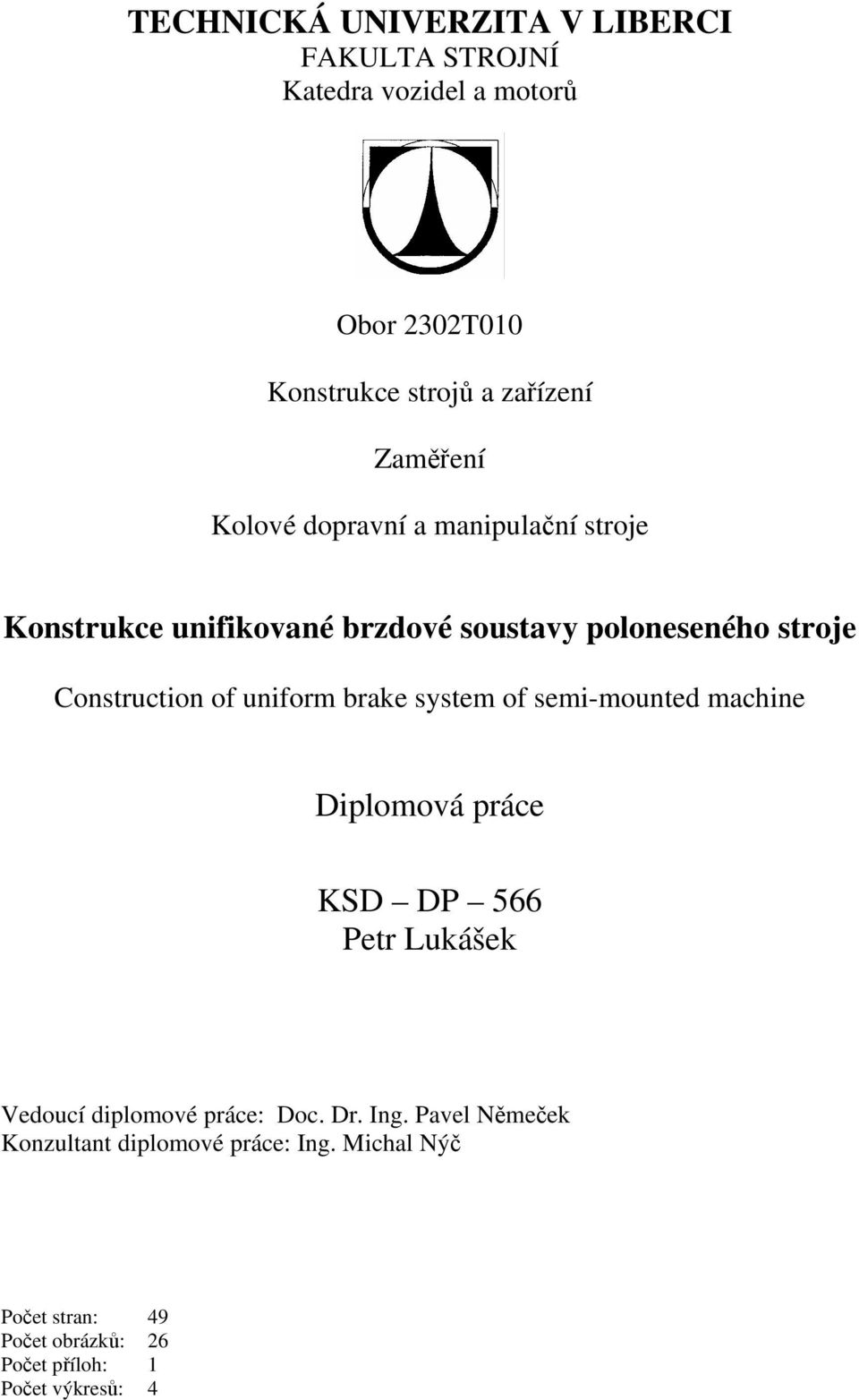 of uniform brake system of semi-mounted machine Diplomová práce KSD DP 566 Petr Lukášek Vedoucí diplomové práce: Doc. Dr.