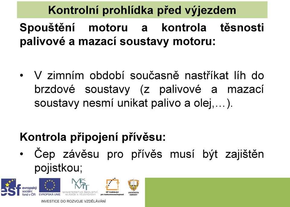 do brzdové soustavy (z palivové a mazací soustavy nesmí unikat palivo a