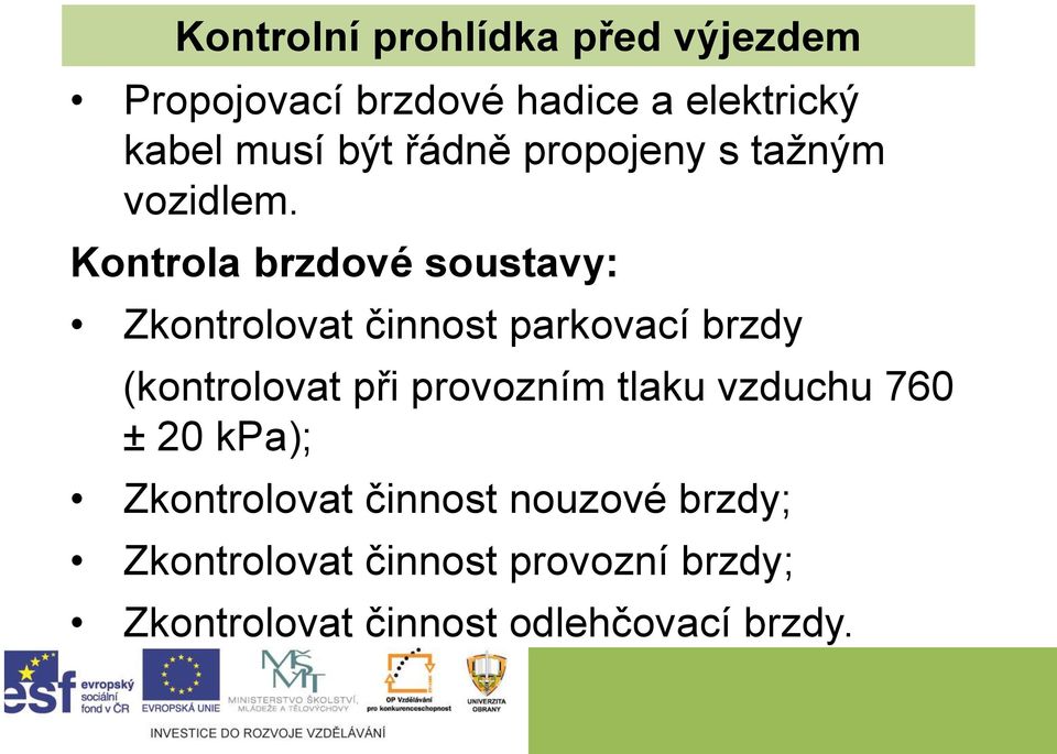 Kontrola brzdové soustavy: Zkontrolovat činnost parkovací brzdy (kontrolovat při