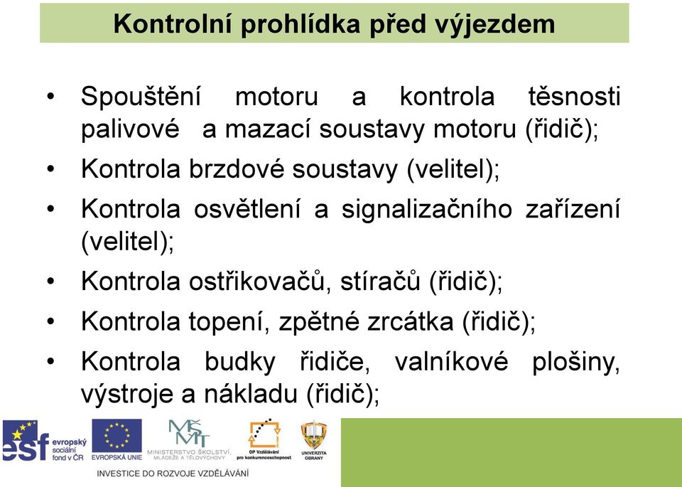 signalizačního zařízení (velitel); Kontrola ostřikovačů, stíračů (řidič); Kontrola