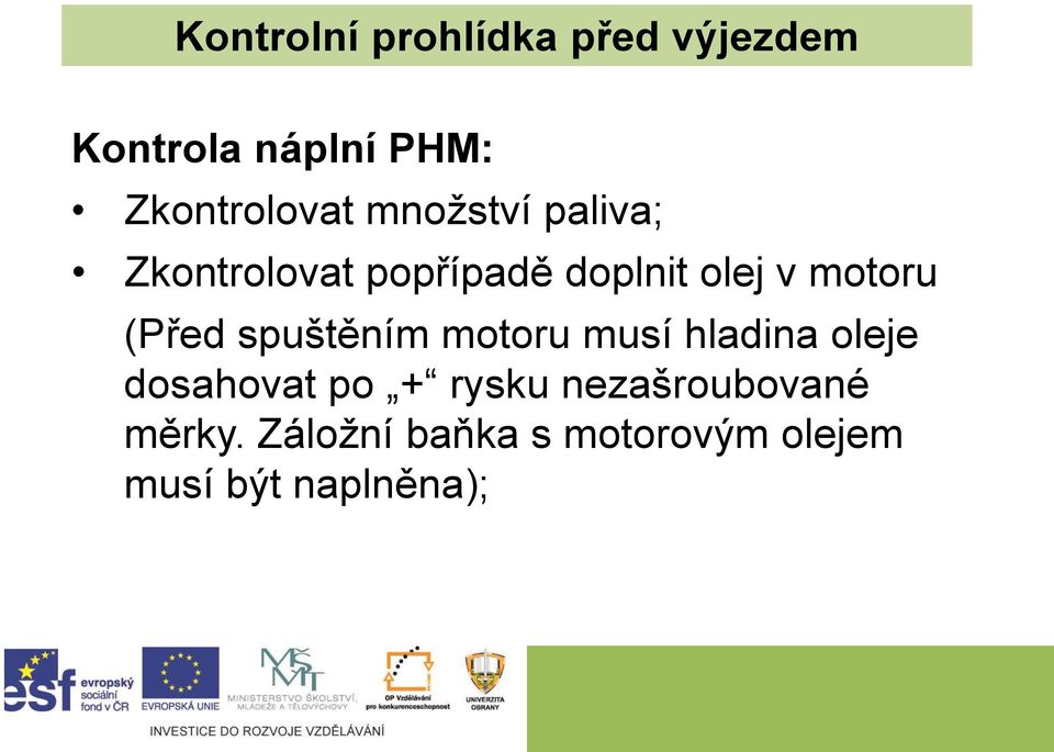 v motoru (Před spuštěním motoru musí hladina oleje dosahovat po +