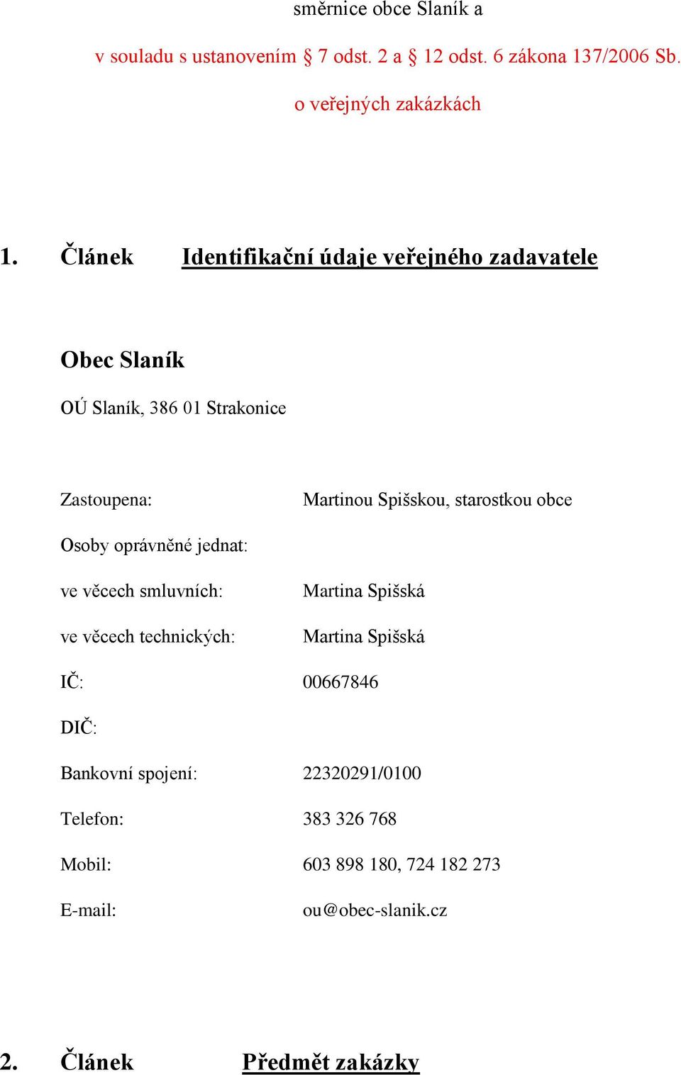 starostkou obce Osoby oprávněné jednat: ve věcech smluvních: ve věcech technických: Martina Spišská Martina Spišská IČ: