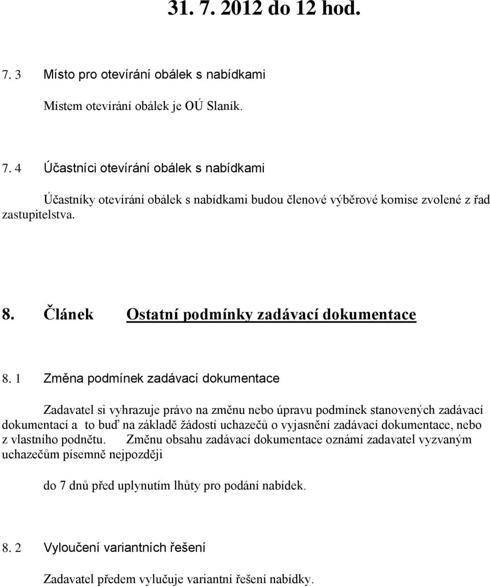 1 Změna podmínek zadávací dokumentace Zadavatel si vyhrazuje právo na změnu nebo úpravu podmínek stanovených zadávací dokumentací a to buď na základě žádostí uchazečů o vyjasnění zadávací