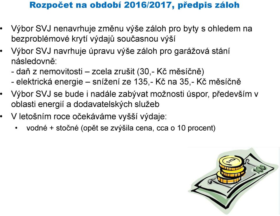 měsíčně) - elektrická energie snížení ze 135,- Kč na 35,- Kč měsíčně Výbor SVJ se bude i nadále zabývat možnosti úspor, především