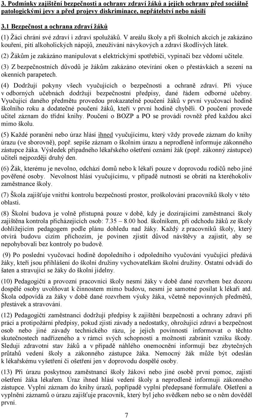 V areálu školy a při školních akcích je zakázáno kouření, pití alkoholických nápojů, zneužívání návykových a zdraví škodlivých látek.