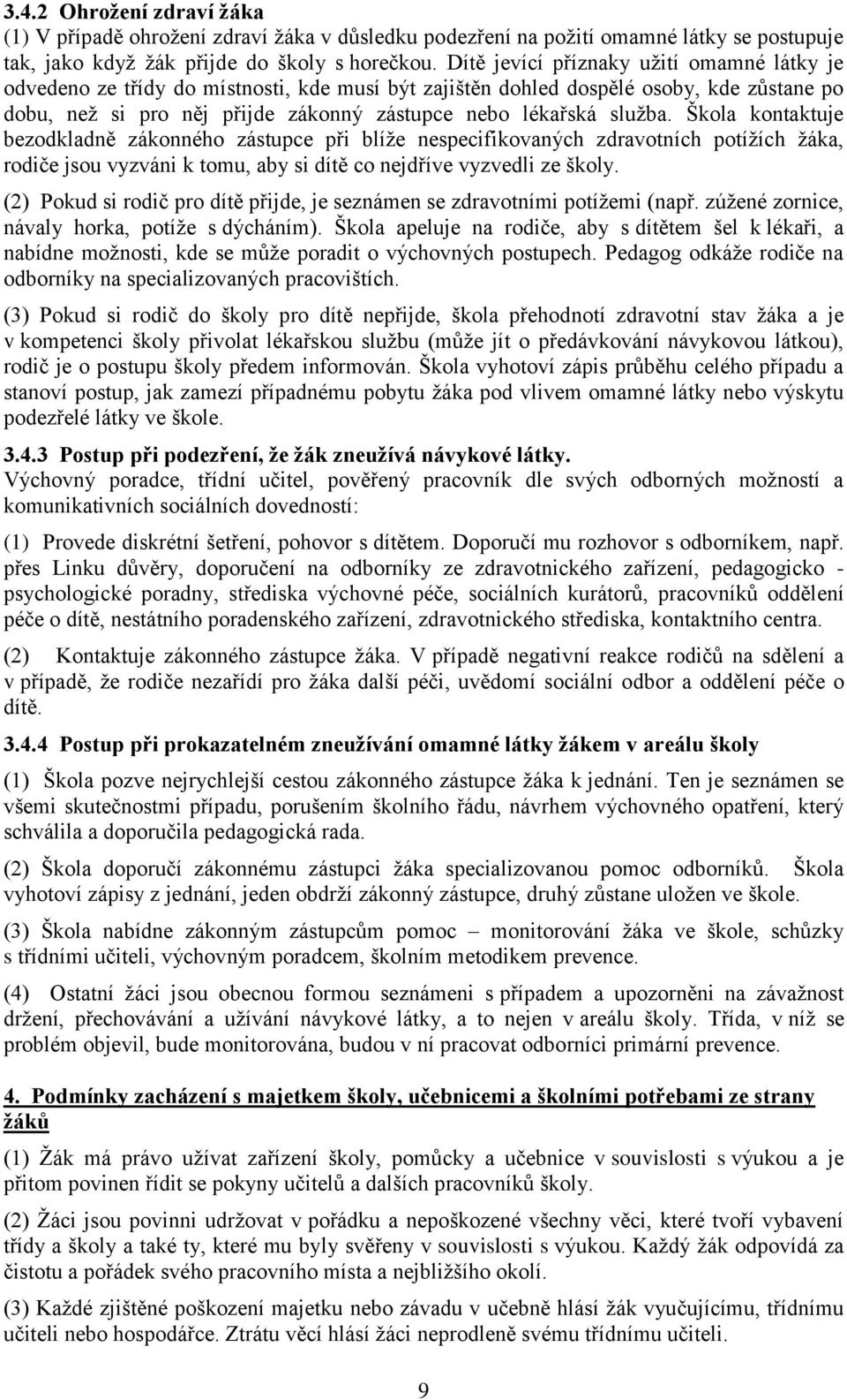 Škola kontaktuje bezodkladně zákonného zástupce při blíže nespecifikovaných zdravotních potížích žáka, rodiče jsou vyzváni k tomu, aby si dítě co nejdříve vyzvedli ze školy.