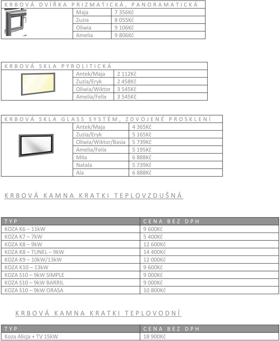 739Kč Amelia/Felix 5 195Kč Mila 6 888Kč Natala 5 739Kč Ala 6 888Kč K R B O V Á K A M N A K R A T K I T E P L O V Z D U Š N Á TYP KOZA K6 11kW KOZA K7 7kW KOZA K8 9kW KOZA K8 TUNEL 9kW KOZA K9