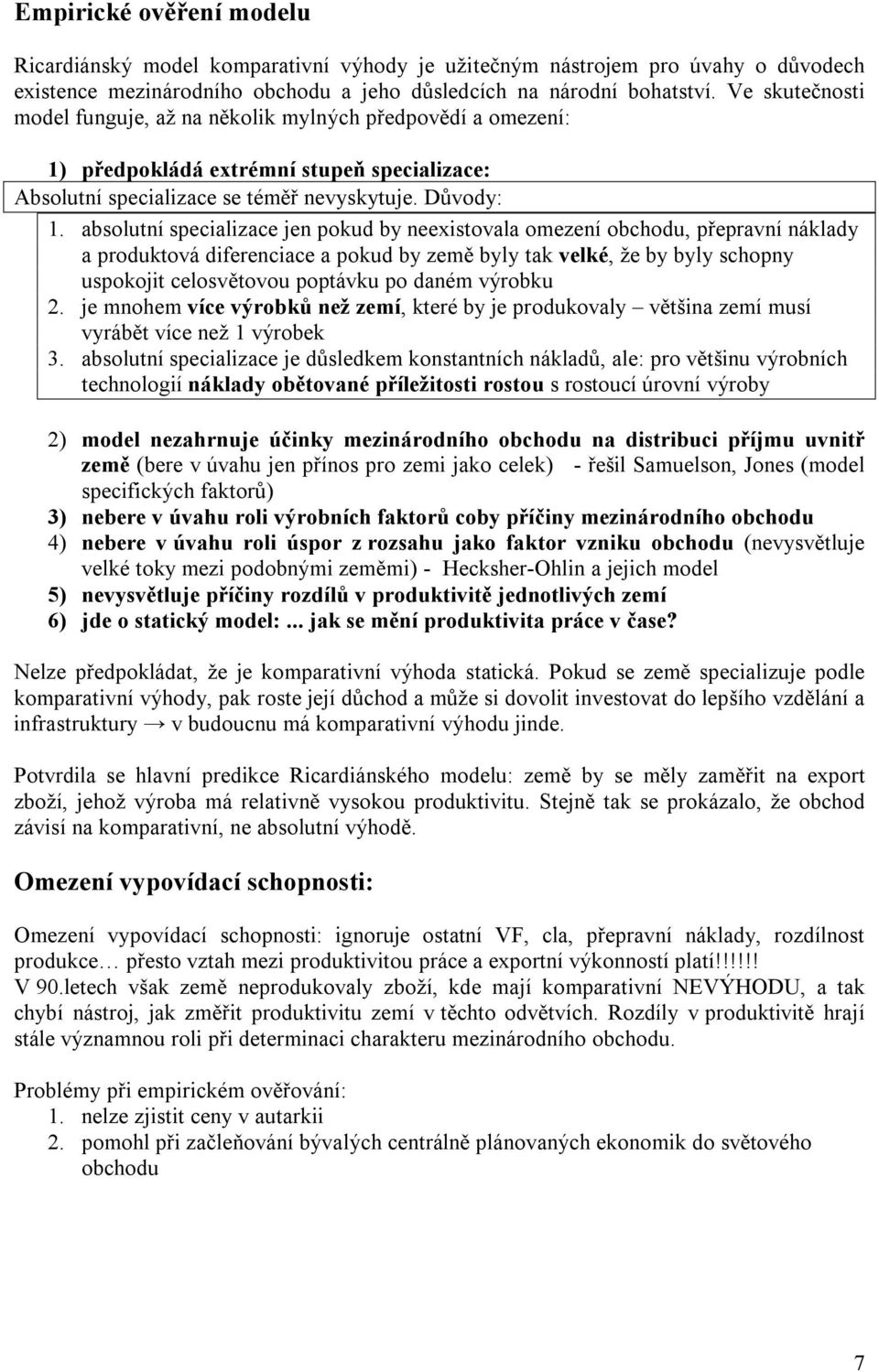 absolutní specializace jen pokud by neexistovala omezení obchodu, přepravní náklady a produktová diferenciace a pokud by země byly tak velké, že by byly schopny uspokojit celosvětovou poptávku po