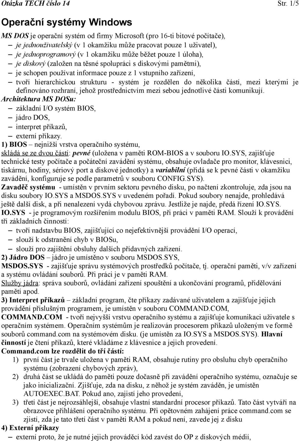 okamžiku může běžet pouze 1 úloha), je diskový (založen na těsné spolupráci s diskovými pamětmi), je schopen používat informace pouze z 1 vstupního zařízení, tvoří hierarchickou strukturu - systém je