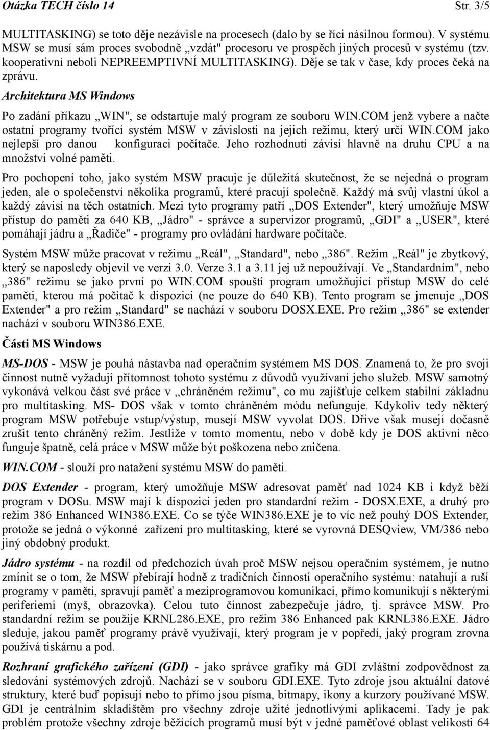 Architektura MS Windows Po zadání příkazu WIN", se odstartuje malý program ze souboru WIN.COM jenž vybere a načte ostatní programy tvořící systém MSW v závislosti na jejich režimu, který určí WIN.