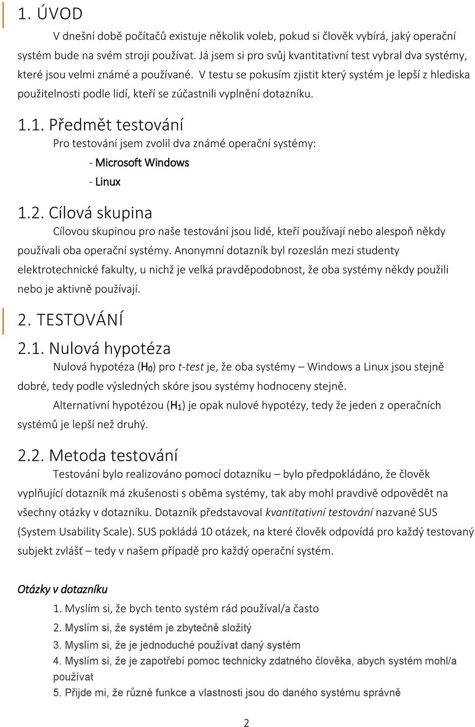 V testu se pokusím zjistit který systém je lepší z hlediska použitelnosti podle lidí, kteří se zúčastnili vyplnění dotazníku. 1.