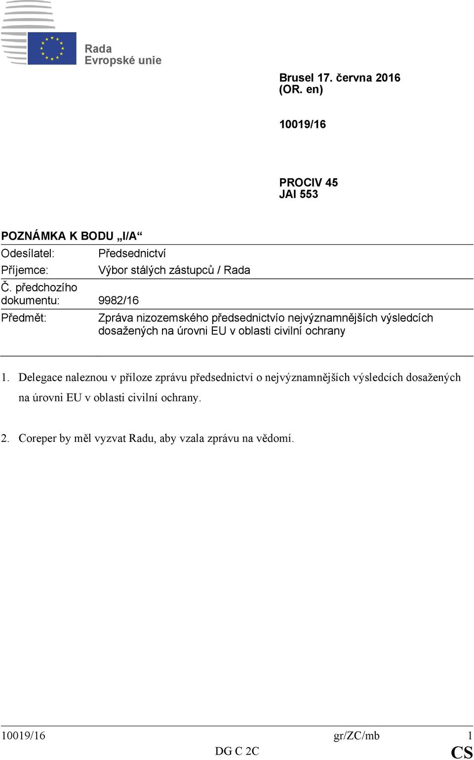 předchozího dokumentu: 9982/16 Předmět: Výbor stálých zástupců / Rada Zpráva nizozemského předsednictvío nejvýznamnějších výsledcích