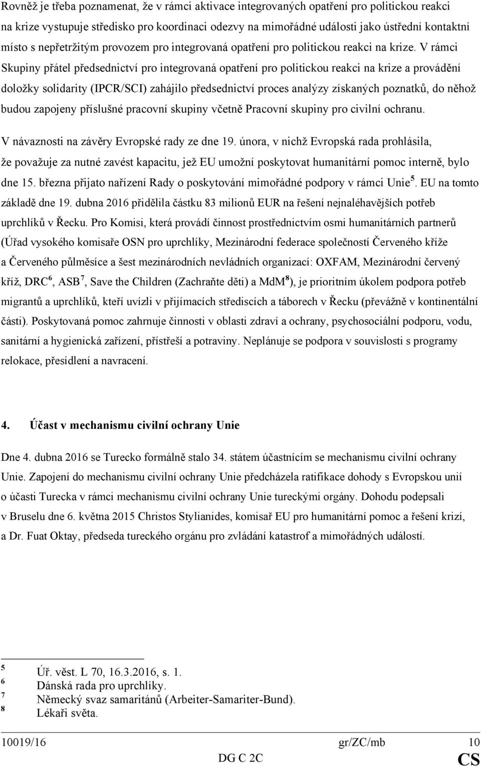 V rámci Skupiny přátel předsednictví pro integrovaná opatření pro politickou reakci na krize a provádění doložky solidarity (IPCR/SCI) zahájilo předsednictví proces analýzy získaných poznatků, do