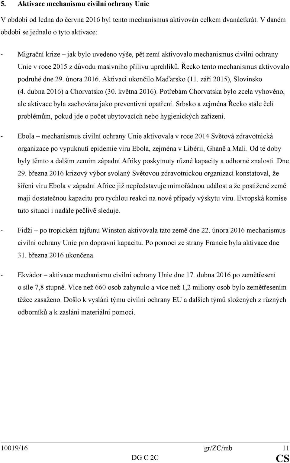Řecko tento mechanismus aktivovalo podruhé dne 29. února 2016. Aktivaci ukončilo Maďarsko (11. září 2015), Slovinsko (4. dubna 2016) a Chorvatsko (30. května 2016).