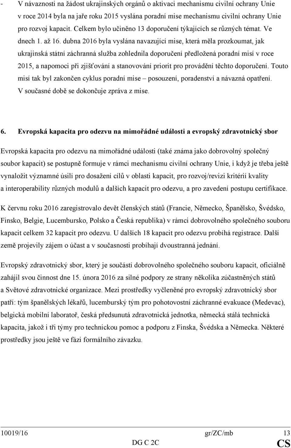 dubna 2016 byla vyslána navazující mise, která měla prozkoumat, jak ukrajinská státní záchranná služba zohlednila doporučení předložená poradní misí v roce 2015, a napomoci při zjišťování a