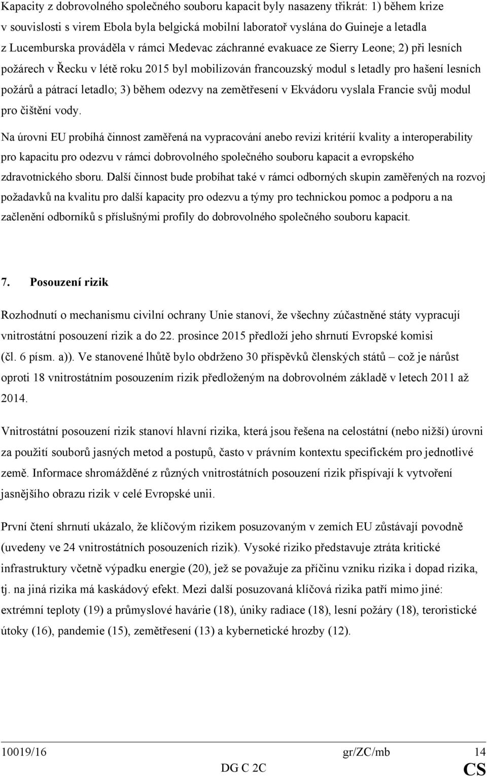 3) během odezvy na zemětřesení v Ekvádoru vyslala Francie svůj modul pro čištění vody.