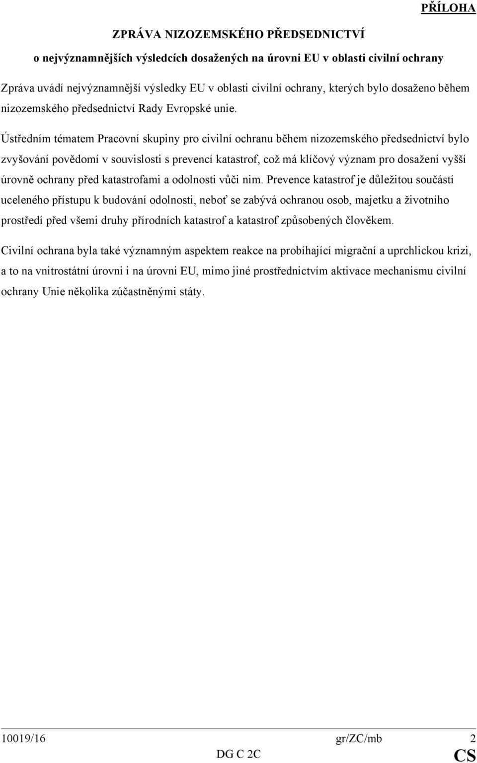 Ústředním tématem Pracovní skupiny pro civilní ochranu během nizozemského předsednictví bylo zvyšování povědomí v souvislosti s prevencí katastrof, což má klíčový význam pro dosažení vyšší úrovně