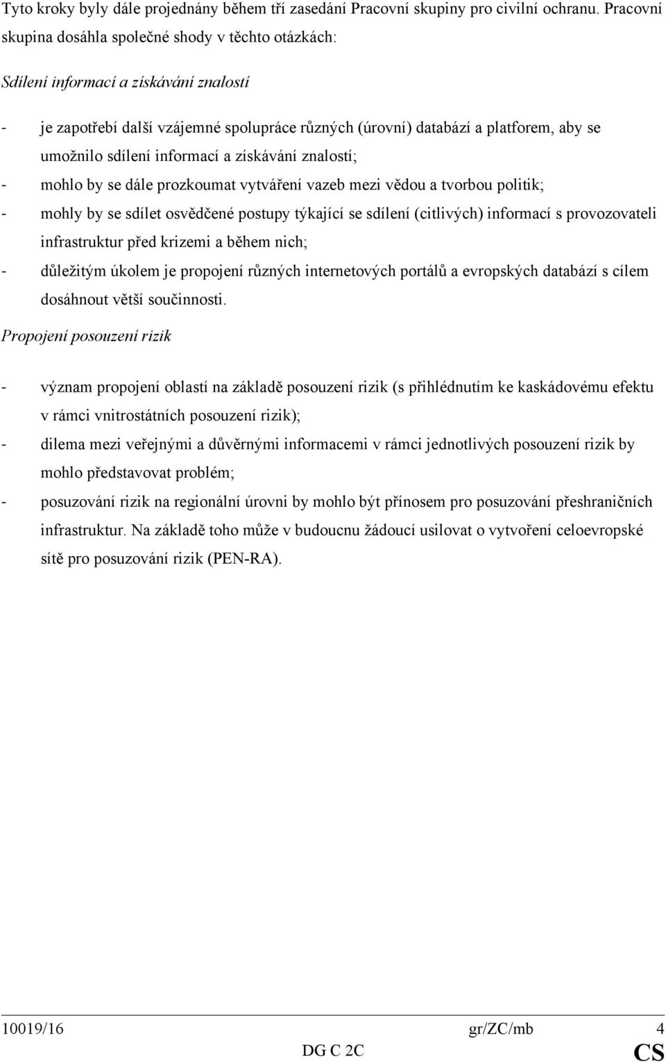 sdílení informací a získávání znalostí; - mohlo by se dále prozkoumat vytváření vazeb mezi vědou a tvorbou politik; - mohly by se sdílet osvědčené postupy týkající se sdílení (citlivých) informací s