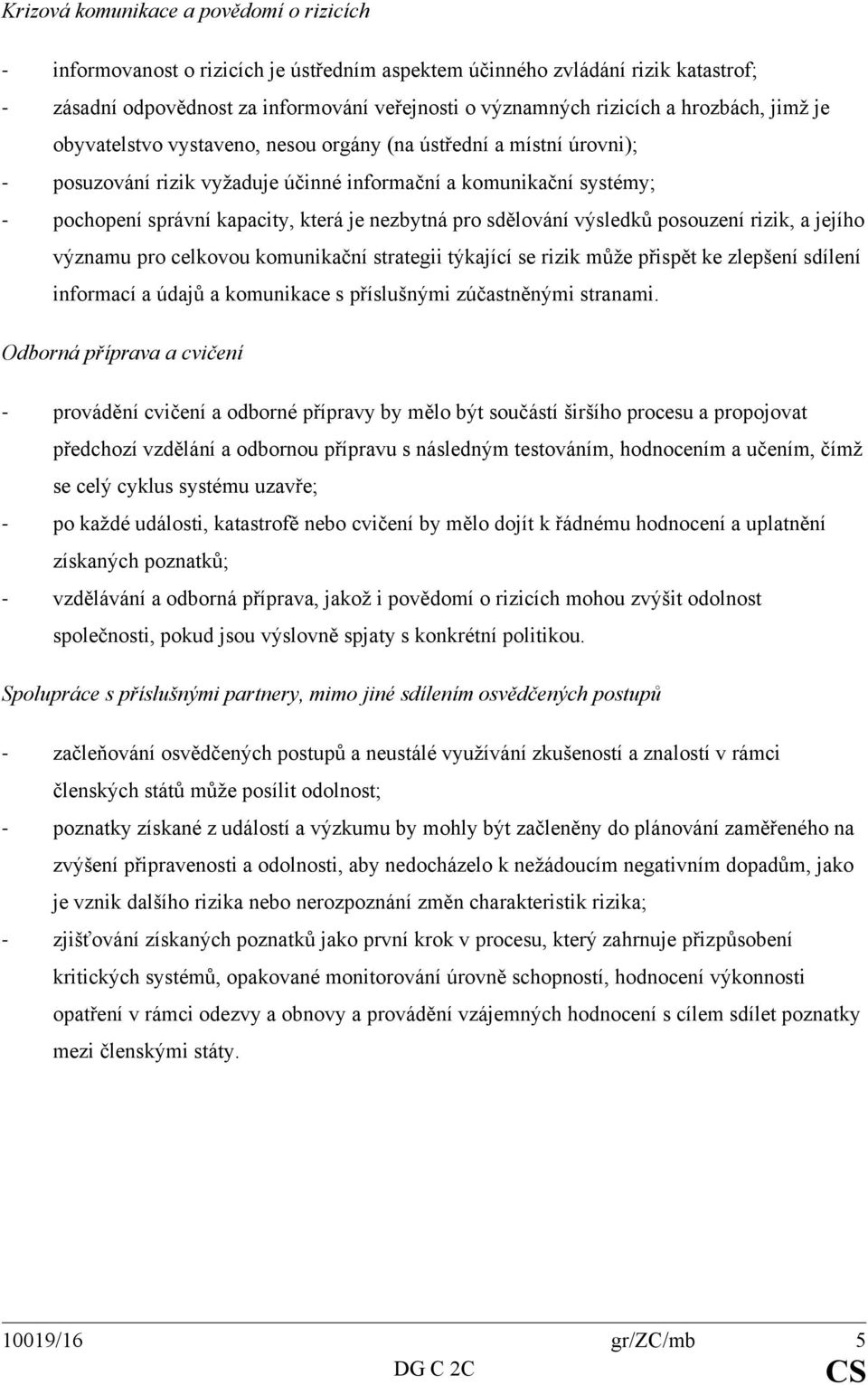 nezbytná pro sdělování výsledků posouzení rizik, a jejího významu pro celkovou komunikační strategii týkající se rizik může přispět ke zlepšení sdílení informací a údajů a komunikace s příslušnými