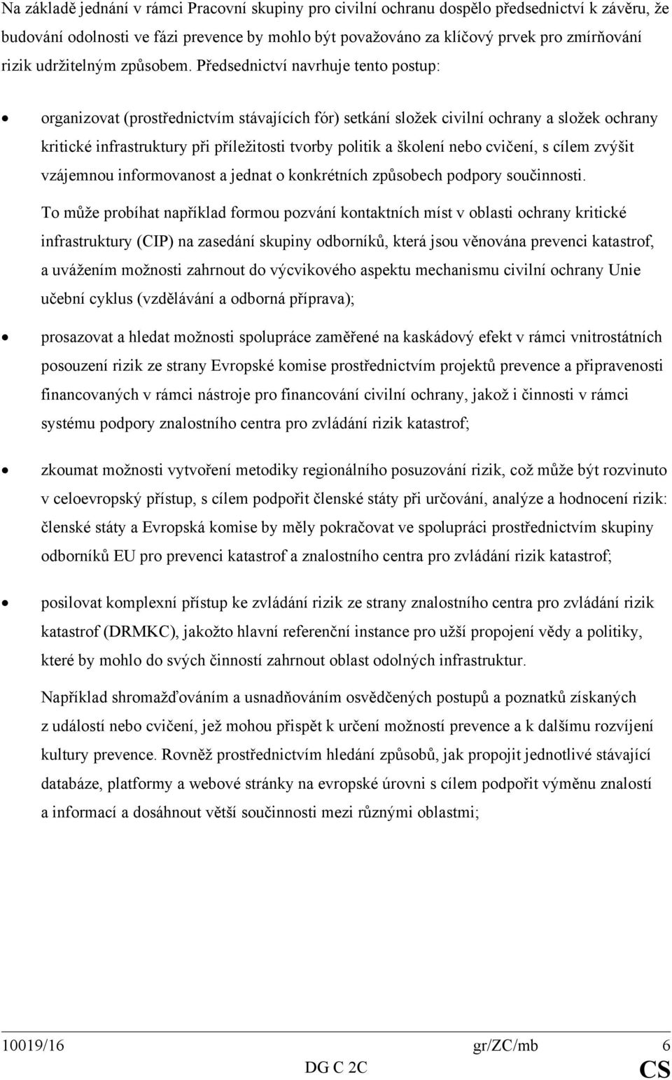Předsednictví navrhuje tento postup: organizovat (prostřednictvím stávajících fór) setkání složek civilní ochrany a složek ochrany kritické infrastruktury při příležitosti tvorby politik a školení