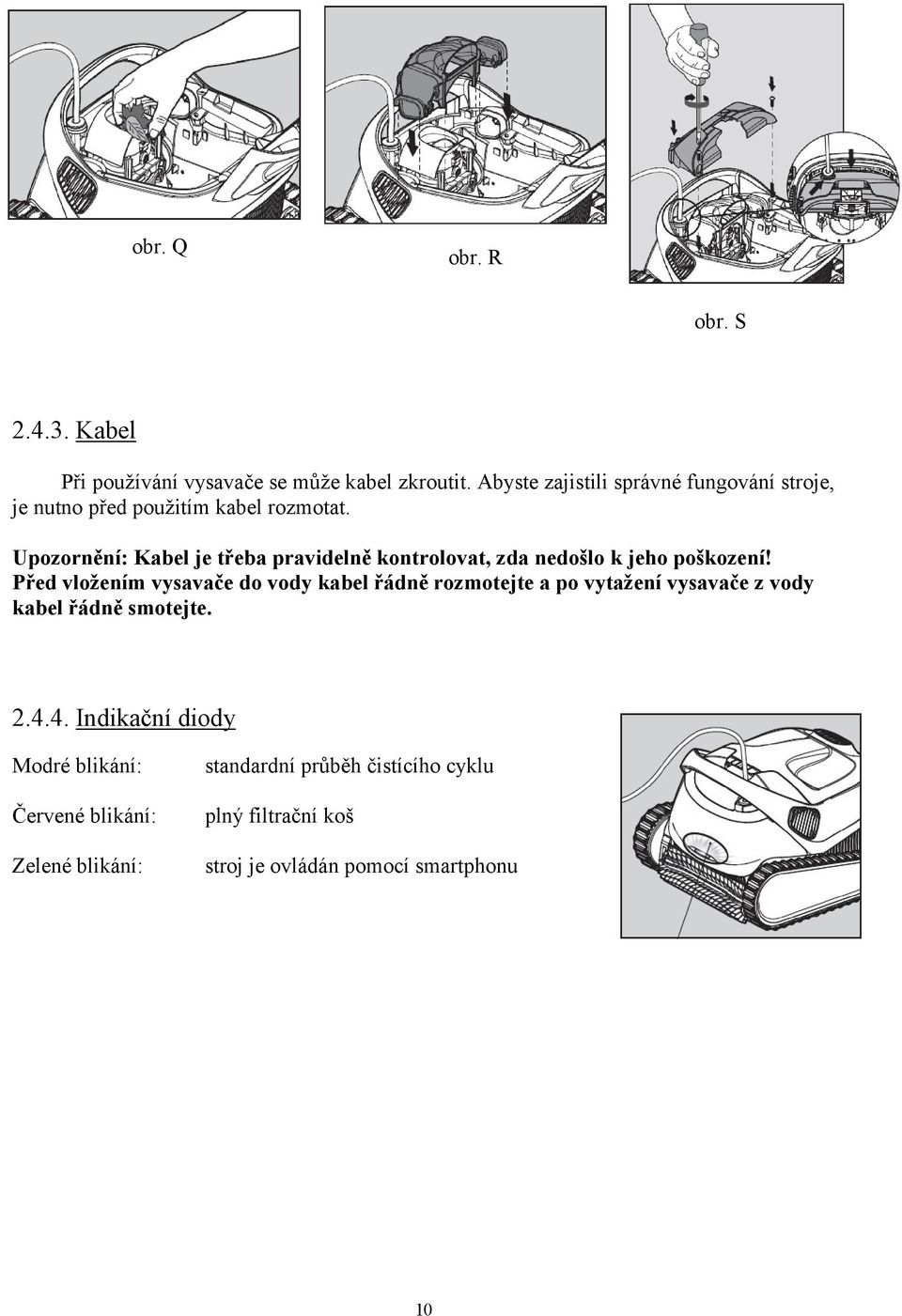 Upozornění Kabel je třeba pravidelně kontrolovat, zda nedošlo k jeho poškození!