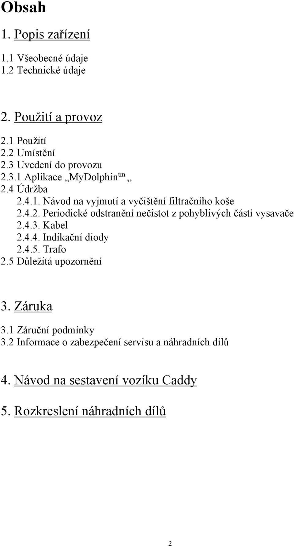 4.3. Kabel 2.4.4. Indikační diody 2.4.5. Trafo 2.5 Důležitá upozornění 3. Záruka 3.1 Záruční podmínky 3.