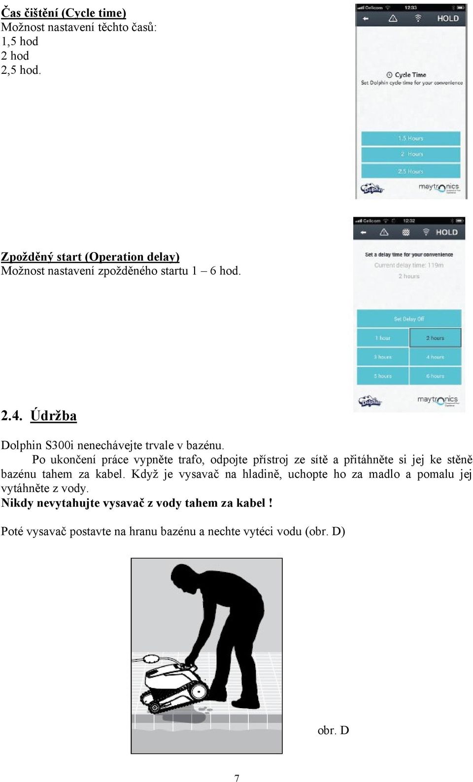 Údržba Dolphin S300i nenechávejte trvale v bazénu.