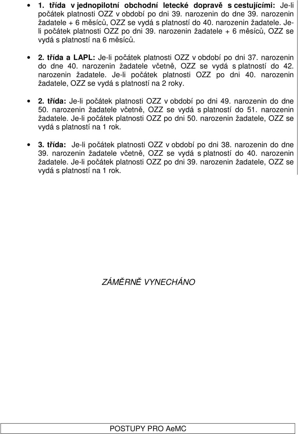 narozenin do dne 40. narozenin žadatele včetně, OZZ se vydá s platností do 42. narozenin žadatele. Je-li počátek platnosti OZZ po dni 40. narozenin žadatele, OZZ se vydá s platností na 2 