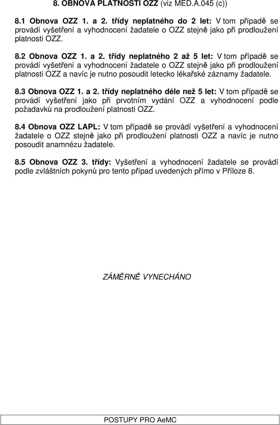 třídy neplatného 2 až 5 let: V tom případě se provádí vyšetření a vyhodnocení žadatele o OZZ stejně jako při prodloužení platnosti OZZ a navíc je nutno posoudit letecko lékařské záznamy žadatele. 8.