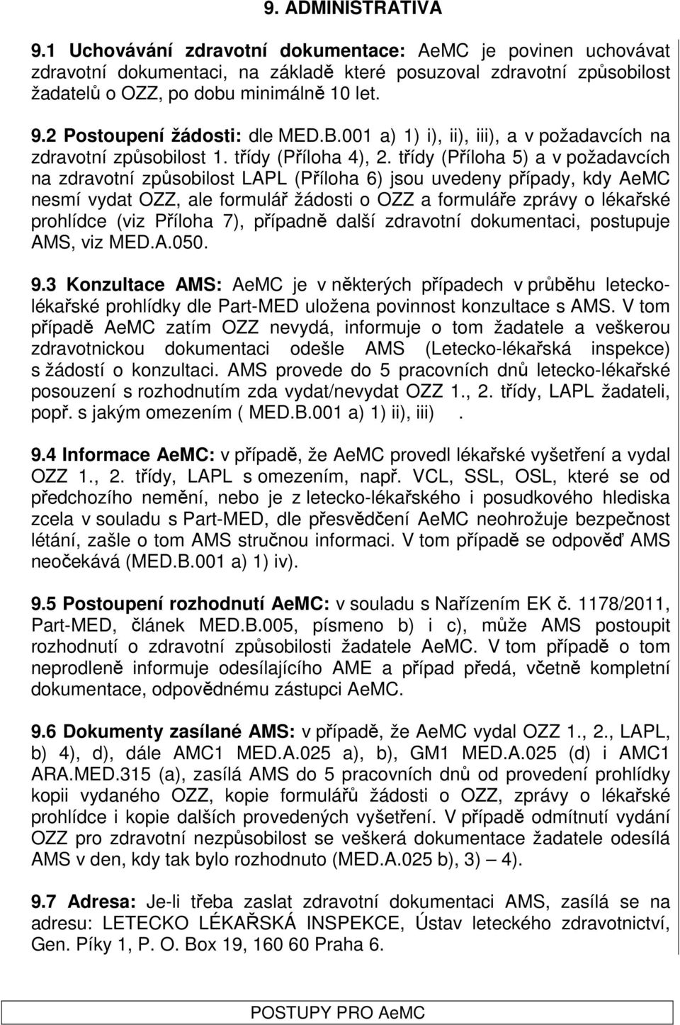 třídy (Příloha 5) a v požadavcích na zdravotní způsobilost LAPL (Příloha 6) jsou uvedeny případy, kdy AeMC nesmí vydat OZZ, ale formulář žádosti o OZZ a formuláře zprávy o lékařské prohlídce (viz