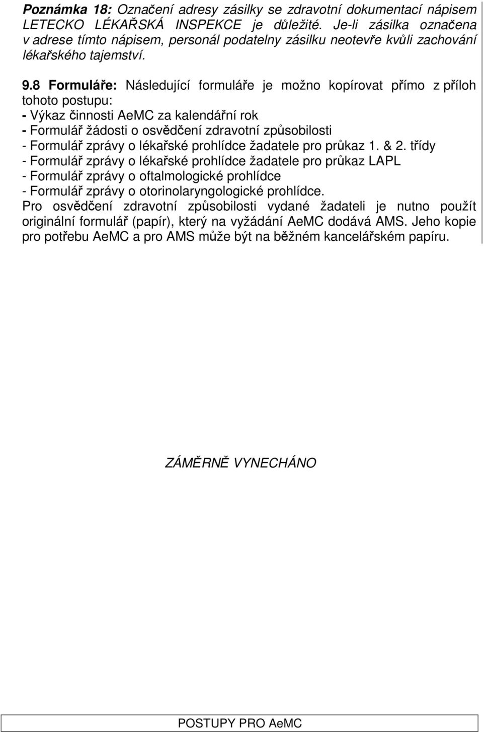 8 Formuláře: Následující formuláře je možno kopírovat přímo z příloh tohoto postupu: - Výkaz činnosti AeMC za kalendářní rok - Formulář žádosti o osvědčení zdravotní způsobilosti - Formulář zprávy o