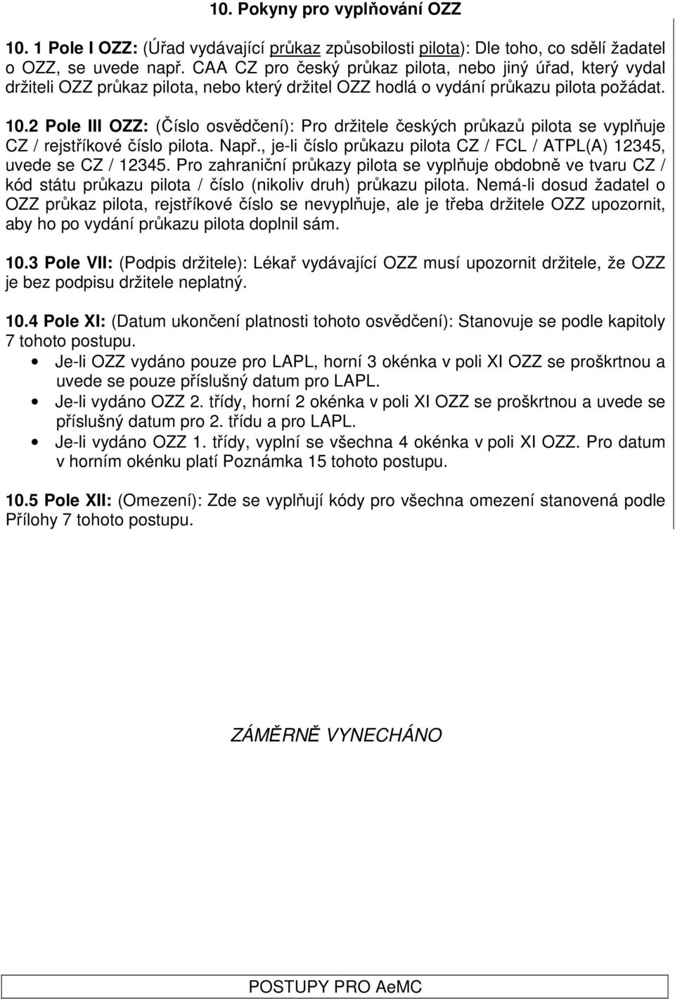 2 Pole III OZZ: (Číslo osvědčení): Pro držitele českých průkazů pilota se vyplňuje CZ / rejstříkové číslo pilota. Např., je-li číslo průkazu pilota CZ / FCL / ATPL(A) 12345, uvede se CZ / 12345.