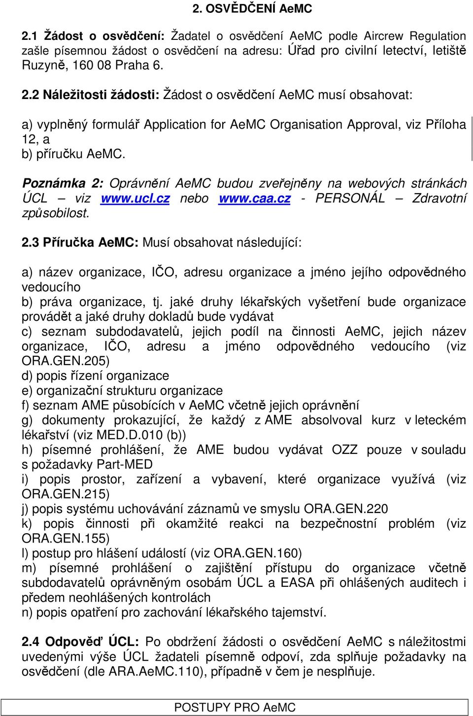 jaké druhy lékařských vyšetření bude organizace provádět a jaké druhy dokladů bude vydávat c) seznam subdodavatelů, jejich podíl na činnosti AeMC, jejich název organizace, IČO, adresu a jméno
