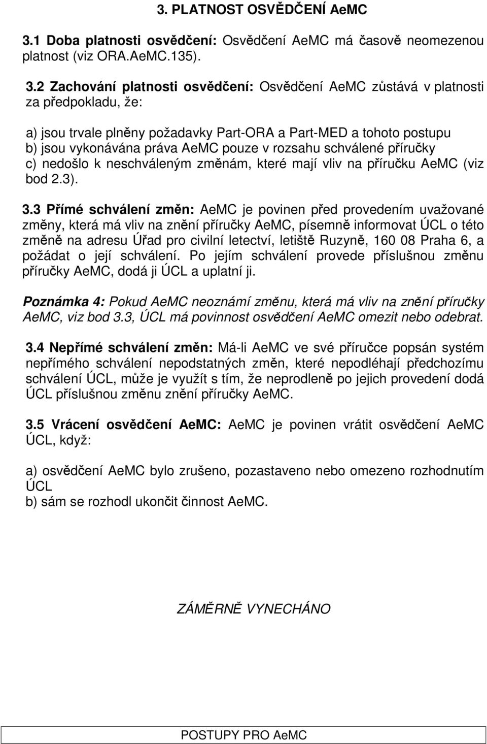 2 Zachování platnosti osvědčení: Osvědčení AeMC zůstává v platnosti za předpokladu, že: a) jsou trvale plněny požadavky Part-ORA a Part-MED a tohoto postupu b) jsou vykonávána práva AeMC pouze v