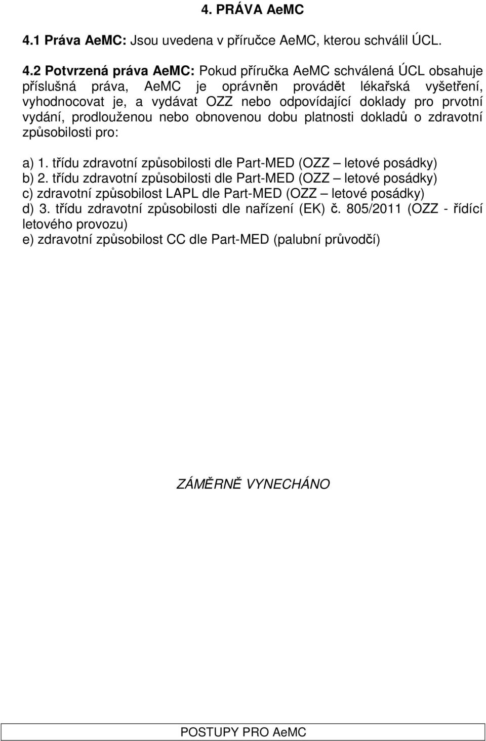 2 Potvrzená práva AeMC: Pokud příručka AeMC schválená ÚCL obsahuje příslušná práva, AeMC je oprávněn provádět lékařská vyšetření, vyhodnocovat je, a vydávat OZZ nebo odpovídající