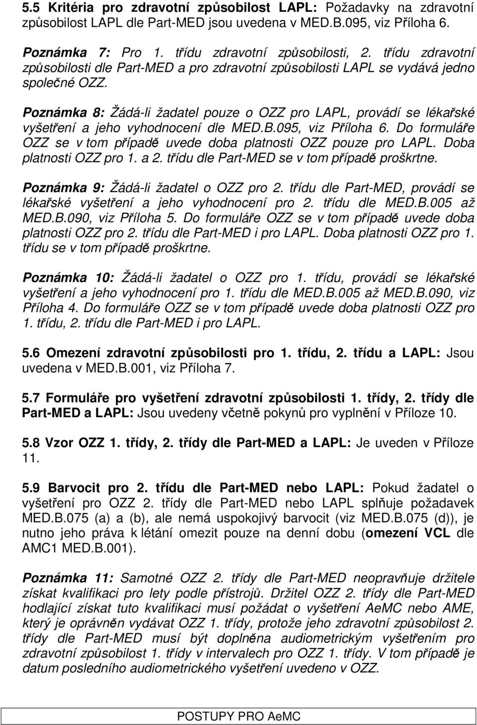 Poznámka 8: Žádá-li žadatel pouze o OZZ pro LAPL, provádí se lékařské vyšetření a jeho vyhodnocení dle MED.B.095, viz Příloha 6.
